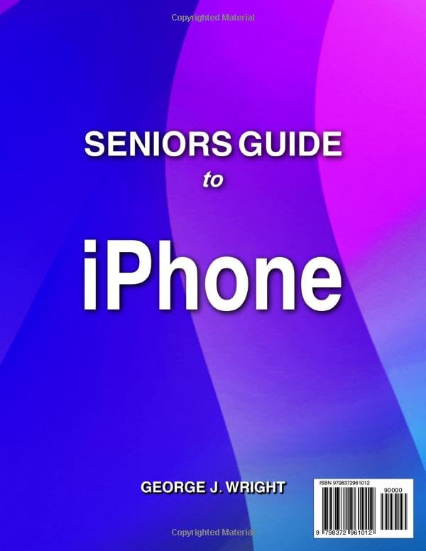 Seniors Guide to iPhone: The Easy Guide to Learn to Master your New iPhone with Step-by-Step Illustrated Instructions with Examples, Tips & Tricks for Senior Beginner Users Jan 8, 2023