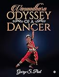 Vasundhara - Odyssey of a Dancer by George S. Paul