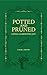Potted and Pruned: Living a Gardening Life by 