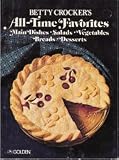 Betty Crocker's All-Time Favorites (Main Dishes * Salads * Vegetables * Breads * Desserts) by Betty by 