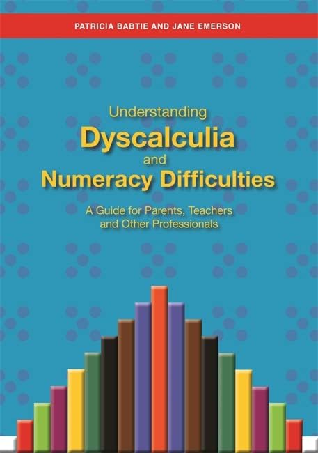 Understanding Dyscalculia and Numeracy Difficulties: A Guide for Parents, Teachers and Other Professionals