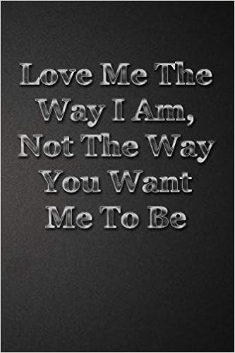 The Way You Love Me Quotes Amazon.it: Love Me The Way I Am, Not The Way You Want Me To Be: Wise Quotes  To Living Well Wisdom Words Composition Notebook (120 Pages) "6X9" - Matt,  Creativ - Libri