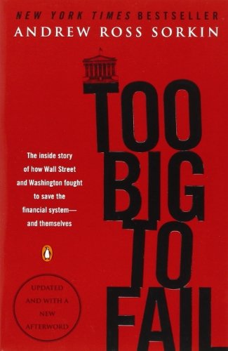 Too Big to Fail: The Inside Story of How Wall Street and Washington Fought to Save the Financial System--and Themselves by Andrew Ross Sorkin (2010-09-07)