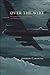 Over the Wire: A Canadian Pilot's Memoir of War and Survival as a POW by 