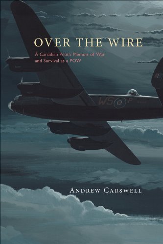 Over the Wire: A Canadian Pilot's Memoir of War and Survival as a POW by Andrew Carswell