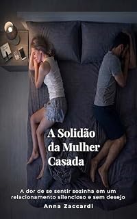 Livro A Solidão da Mulher Casada: A dor de se sentir sozinha em um relacionamento silencioso e sem desejo