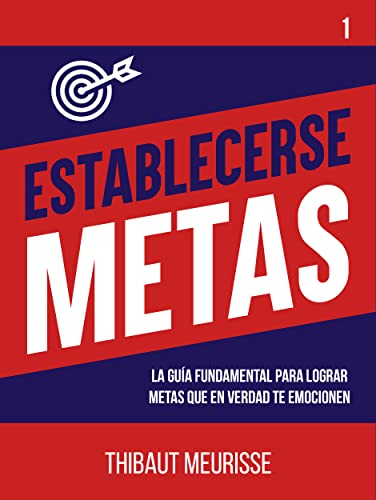Establecerse Metas: La guía fundamental para lograr metas que en verdad te emocionen (Hábitos de Exito nº 1) (Spanish Edition)