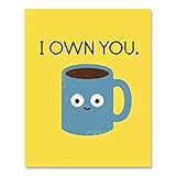 Coffee Art Print I Own You Funny Coffee Caffeine Addiction Wall Poster Cup of Joe Latte Espresso Java Breakfast Cafe Restaurant Home Decor 8 x 10 Inches