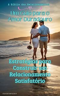 Livro Guia para o Amor Duradouro: Estratégias para Construir um Relacionamento Satisfatório: Desvende os Segredos de uma Parceria Feliz e Duradoura