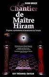 Le chantier de Maître Hiram: Essai sur la symbolique du Temple maçonnique. Du mythe au rite, du by