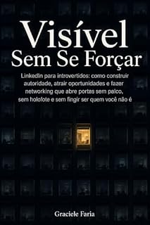 Livro Visível Sem Se Forçar: LinkedIn passo a passo para introvertidos — sem palco nem holofote