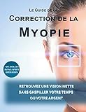 Le guide de la correction de la myopie: Retrouvez une vision nette sans gaspiller votre temps ou vot by
