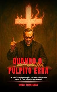Livro Quando o Púlpito Erra: Um alerta sobre interpretações bíblicas que distorcem o caráter de Deus e o sentido da vida cristã