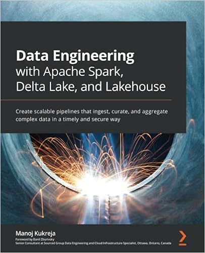 Data Engineering with Apache Spark, Delta Lake, and Lakehouse: Create scalable pipelines that ingest, curate, and aggregate complex data in a timely and secure way