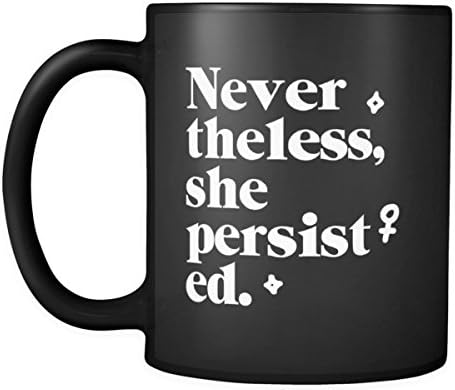 Nevertheless She Persisted Empowering and Inspirational 11oz Black Retro Feminist Coffee Mug Equal Rights Anti Trump Gift Cup