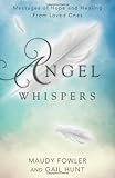 Angel Whispers: Messages of Hope and Healing From Loved Ones by Maudy Fowler, Gail Hunt