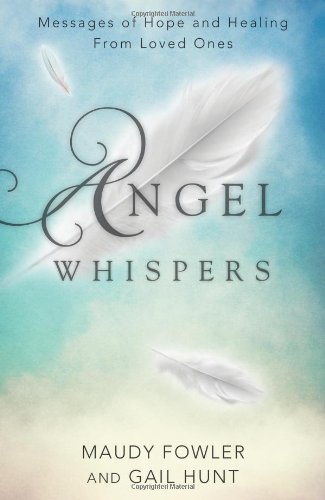 Angel Whispers: Messages of Hope and Healing From Loved Ones by Maudy Fowler, Gail Hunt