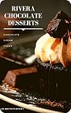 Rivera Chocolate Desserts: Chocolate, Cream, Cakes, Cookies. Make your life more chocolatey by Brendan Rivera