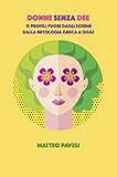 Image de Donne senza Dee: 13 profili fuori dagli schemi - dalla mitologia greca ad oggi (Italian Edition)