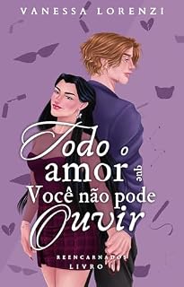Livro Todo o Amor que Você Não Pode Ouvir (Reencarnados Livro 1)