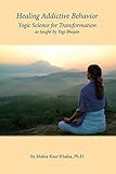 Healing Addictive Behavior: Yogic Science for Transformation