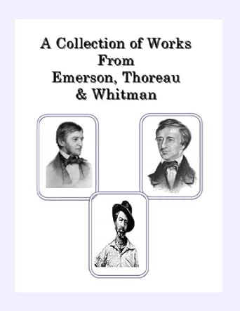 A Collection Of Works From Emerson Thoreau And Whitman Kindle Edition By Emerson Ralpho Waldo Thoreau Henry David Whitman Walt Literature Fiction Kindle Ebooks Amazon Com