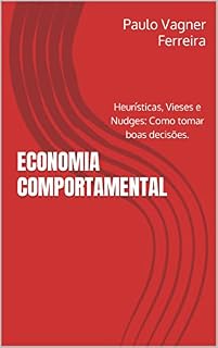 Livro ECONOMIA COMPORTAMENTAL: Heurísticas, Vieses e Nudges: Como tomar boas decisões.