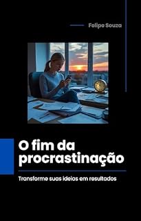 Livro O Fim da Procrastinação: Transforme suas idéias em resultados
