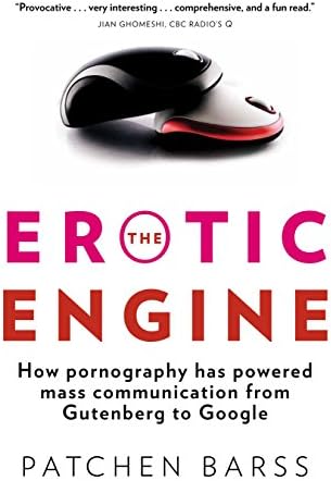 The Erotic Engine: How Pornography has Powered Mass Communication, from Gutenberg to Google