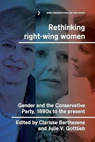 Rethinking right-wing women: Gender and the Conservative Party, 1880s to the pr…