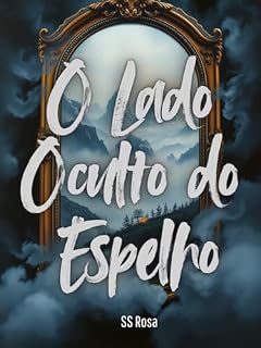 Livro O Lado Oculto do Espelho: Um romance sobre identidade, sacrifício e os reflexos que moldam nossas vidas.