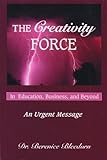 The Creativity Force in Education, Business and Beyond : An Urgent Message, Bleedorn, Berenice D., 1880090570