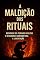 Livro A Maldição dos Rituais: Revelações sombrias sobre pactos ocultos, seitas e cerimônias que abrem portas para forças destruidoras