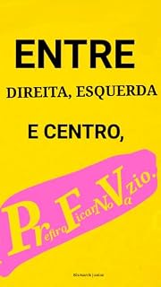 Livro ENTRE DIREITA, ESQUERDA E CENTRO, PREFIRO FICAR NO VAZIO.