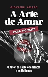 Livro A Arte de Amar para Homens: O Amor, os Relacionamentos e as Mulheres (O Arte da Sedução Livro 3)