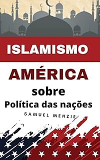 Livro Islã América e Política das Nações: Um Guia para a América e o Islã Político: Choque de Culturas ou Choque de Interesses?