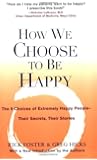 How We Choose to Be Happy: The 9 Choices of Extremely Happy People--Their Secrets, Their Stories