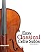 Easy Classical Cello Solos: Featuring music of Bach, Mozart, Beethoven, Tchaikovsky and others.