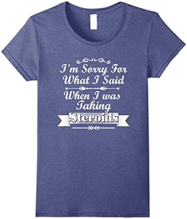 Womens I'm Sorry For What I Said When Taking Steroids Fun T-Shirt Large Heather Blue