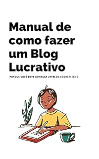 Livro Manual de como fazer um Blog Lucrativo: Porque você deve começar um blog agora mesmo!