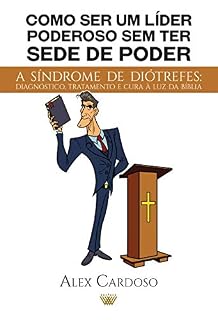 Livro Como ser um líder poderoso sem ter sede de poder: A síndrome de Diótrefes: diagnóstico, tratamento e cura à luz da Bíblia