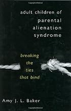 Adult Children of Parental Alienation Syndrome: Breaking the Ties That Bind (Norton Professional Book)