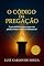 Livro O CÓDIGO DA PREGAÇÃO: O guia definitivo para pregar com paixão, clareza e impacto inesquecível
