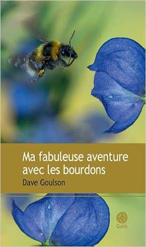 Ma fabuleuse aventure avec les bourdons, by Dave Goulson Ma fabuleuse aventure avec les bourdons, by Dave Goulson