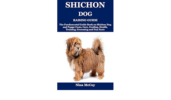 Shichon Raising Guide The Fundamental Guide Book On Shichon Dog And Puppy Costs Care Feeding Health Training Grooming And Fun Facts Kindle Edition By Mccoy Nina Crafts Hobbies Home