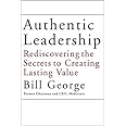 Authentic Leadership: Rediscovering the Secrets to Creating Lasting Value