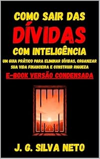 Livro Como sair das dívidas com inteligência: Um guia prático para eliminar dívidas, organizar sua vida financeira e construir riqueza - Ebook Versão Condensada