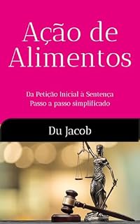 Livro Ação de Alimentos: Da Petição Inicial à Sentença - passo a passo simplificado (Direito de Família na Prática)
