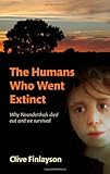 The Humans Who Went Extinct: Why Neanderthals Died Out and We Survived