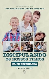 Livro DISCIPULANDO OS NOSSOS FILHOS NA FÉ REFORMADA: catecismos para bebês, crianças e adolescentes